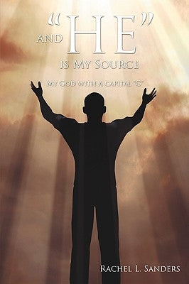 And HE is My Source: My God with a capital G by Sanders, Rachel L.