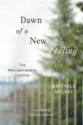 Dawn of a New Feeling: The Neocontemplative Condition by Milani, Raffaele