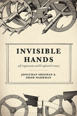 Invisible Hands: Self-Organization and the Eighteenth Century by Sheehan, Jonathan