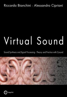 Virtual Sound - Sound Synthesis and Signal Processing - Theory and Practice with Csound by Bianchini, Riccardo