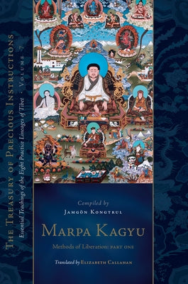 Marpa Kagyu, Part 1: Methods of Liberation: Essential Teachings of the Eight Practice Lineages of Tib Et, Volume 7 (the Treasury of Preciou by Kongtrul Lodro Taye, Jamgon