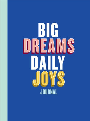 Big Dreams, Daily Joys Journal: (Guided Journal to Help You Enjoy Accomplishing Goals, Journal with Prompts for Developing Productivity Habits and Wor by Cripe, Elise Blaha