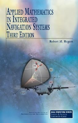 Applied Mathematics in Integrated Navigation Systems by Rogers, Robert M.