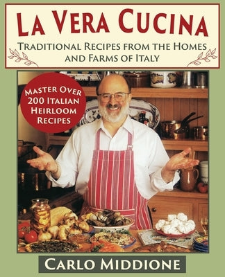 La Vera Cucina: Traditional Recipes from the Homes and Farms of Italy by Middione, Carlo