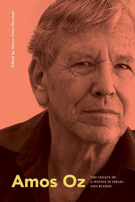 Amos Oz: The Legacy of a Writer in Israel and Beyond by Omer-Sherman, Ranen