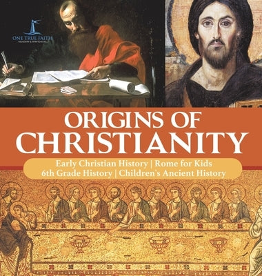 Origins of Christianity Early Christian History Rome for Kids 6th Grade History Children's Ancient History by One True Faith