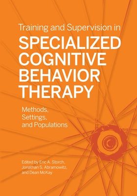 Training and Supervision in Specialized Cognitive Behavior Therapy: Methods, Settings, and Populations by Storch, Eric A.