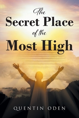 The Secret Place of the Most High by Oden, Quentin