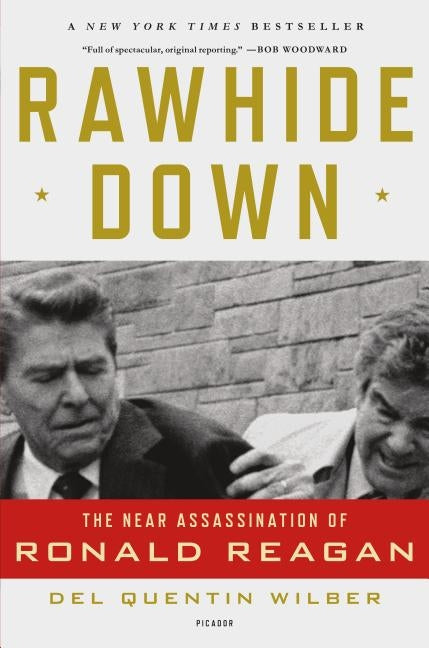 Rawhide Down: The Near Assassination of Ronald Reagan by Wilber, Del Quentin