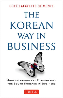 Korean Way in Business: Understanding and Dealing with the South Koreans in Business by De Mente, Boye Lafayette