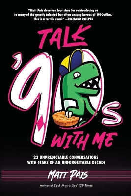 Talk '90s with Me: 23 Unpredictable Conversations with Stars of an Unforgettable Decade by Pais, Matt