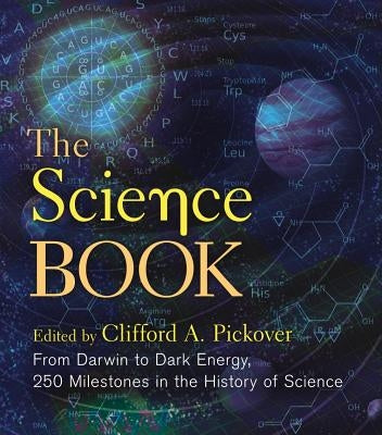 The Science Book: From Darwin to Dark Energy, 250 Milestones in the History of Science by Pickover, Clifford A.