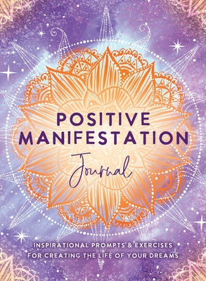 Positive Manifestation Journal: Inspirational Prompts & Exercises for Creating the Life of Your Dreams by The Editors of Hay House