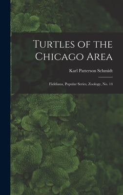 Turtles of the Chicago Area: Fieldiana, Popular series, Zoology, no. 14 by Schmidt, Karl Patterson