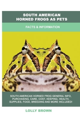 South American Horned Frogs as Pets: Facts & Information by Brown, Lolly