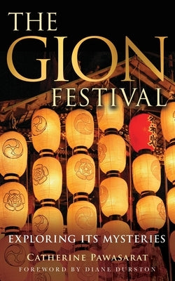 The Gion Festival: Exploring Its Mysteries by Pawasarat, Catherine