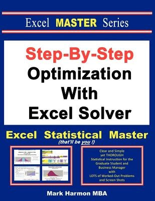 Step-By-Step Optimization With Excel Solver - The Excel Statistical Master by Harmon, Mark