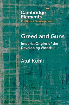 Greed and Guns: Imperial Origins of the Developing World by Kohli, Atul