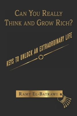 Can You Really Think and Grow Rich?: Keys to Unlock an Extraordinary Life by El-Batrawi, Ramy