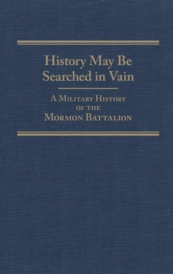 History May Be Searched in Vain: A Military History of the Mormon Battalion Volume 25 by Fleek, Sherman L.