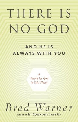 There Is No God and He Is Always with You: A Search for God in Odd Places by Warner, Brad