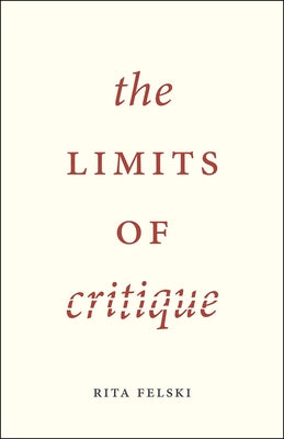 The Limits of Critique by Felski, Rita