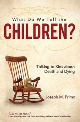 What Do We Tell the Children?: Talking to Kids about Death and Dying by Primo, Joseph M.