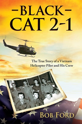 Black Cat 2-1: The True Story of a Vietnam Helicopter Pilot and His Crew by Ford, Bob