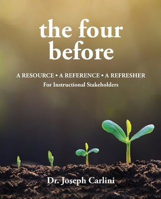 The four before: A Resource - A Reference - A Refresher For Instructional Stakeholders by Carlini, Joseph