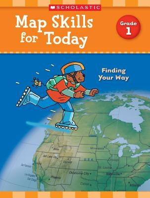 Map Skills for Today: Grade 1: Finding Your Way by Scholastic Teaching Resources