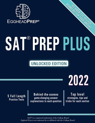 SAT Prep Plus: Unlocked Edition 2022 - 5 Full Length Practice Tests - Behind-the-scenes game-changing answer explanations to each que by Egghead Prep
