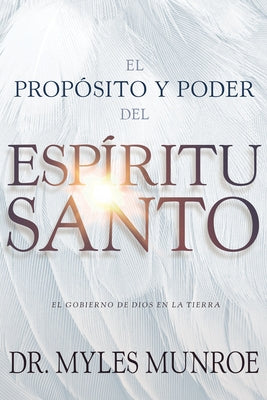 El Propósito Y El Poder del Espíritu Santo: El Gobierno de Dios En La Tierra (Spanish Language Edition, Purpose and Power of the Holy Spirit (Spanish) by Munroe, Myles