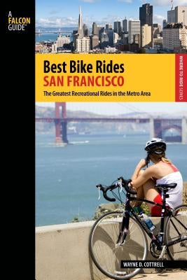 Best Bike Rides San Francisco: The Greatest Recreational Rides In The Metro Area, First Edition by Cottrell, Wayne D.