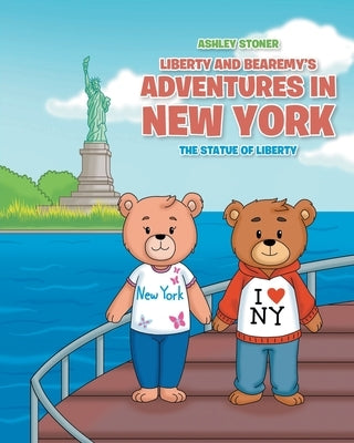 Liberty and Bearemy's Adventures in New York: The Statue of Liberty by Stoner, Ashley