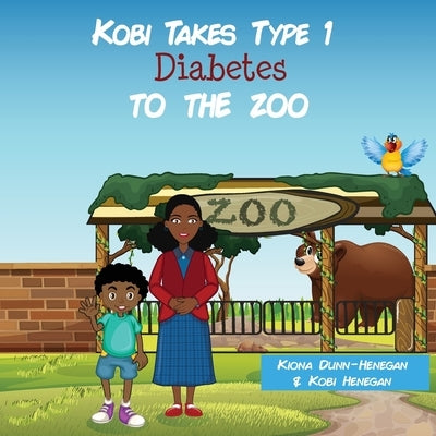 Kobi Takes Type 1 Diabetes to the Zoo by Dunn-Henegan, Kiona