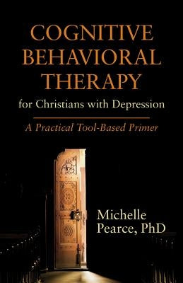 Cognitive Behavioral Therapy for Christians with Depression: A Practical Tool-Based Primer by Pearce, Michelle