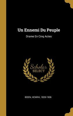 Un Ennemi Du Peuple: Drame En Cinq Actes by Ibsen, Henrik Johan