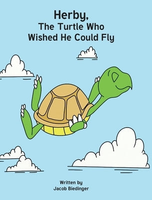 Herbie, The Turtle Who Wished He Could Fly by Biedinger, Jacob