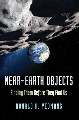 Near-Earth Objects: Finding Them Before They Find Us by Yeomans, Donald K.