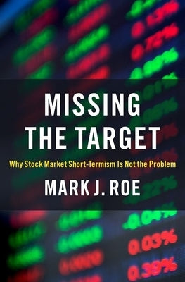 Missing the Target: Why Stock-Market Short-Termism Is Not the Problem by Roe, Mark J.