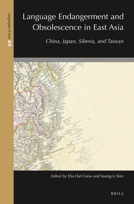 Language Endangerment and Obsolescence in East Asia: China, Japan, Siberia, and Taiwan by Dal Corso, Elia