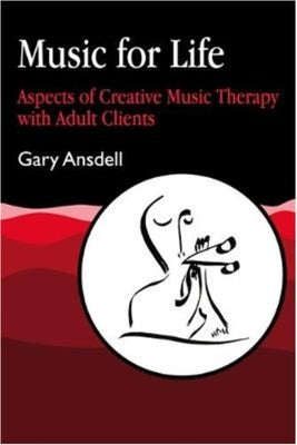 Music for Life: Aspects of Creative Music Therapy with Adult Clients by Ansdell, Gary