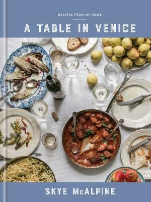 A Table in Venice: Recipes from My Home: A Cookbook by McAlpine, Skye