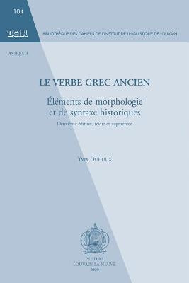 Le Verbe Grec Ancien: Elements de Morphologie Et de Syntaxe Historiques by Duhoux, Y.