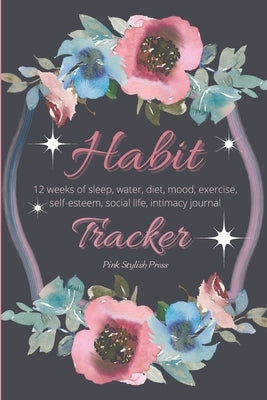 Habit Tracker: 12 Weeks Planner and Journal for Sleep, Water, Diet, Moods, Self-Esteem, Relationships, Stress and Anxiety Monitoring: by Press, Pink Stylish