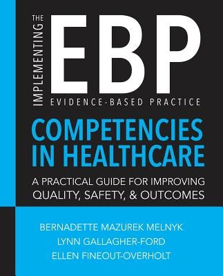 Implementing the Evidence-Based Practice (Ebp) Competencies in Health Care by Melnyk, Bernadette Mazurek