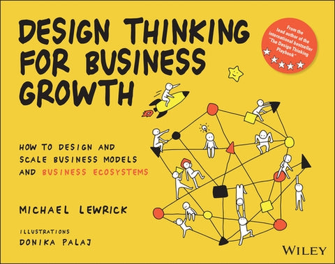 Design Thinking for Business Growth: How to Design and Scale Business Models and Business Ecosystems by Lewrick, Michael