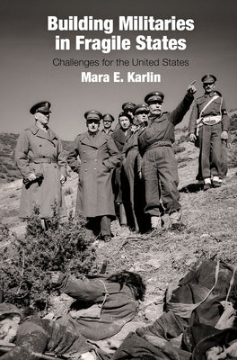 Building Militaries in Fragile States: Challenges for the United States by Karlin, Mara E.