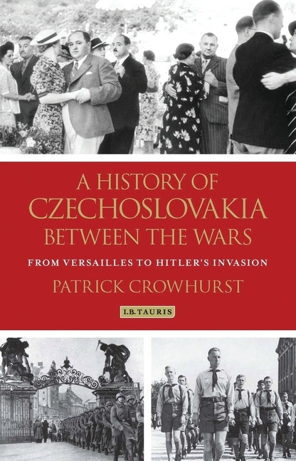 A History of Czechoslovakia Between the Wars: From Versailles to Hitler's Invasion by Crowhurst, Patrick