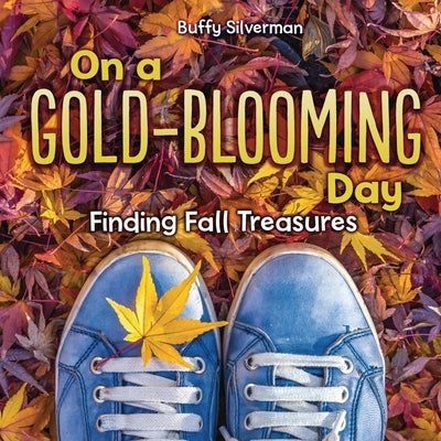 On a Gold-Blooming Day: Finding Fall Treasures by Silverman, Buffy
